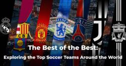 The Best of the Best : Exploring the Top Soccer Teams Around the World
